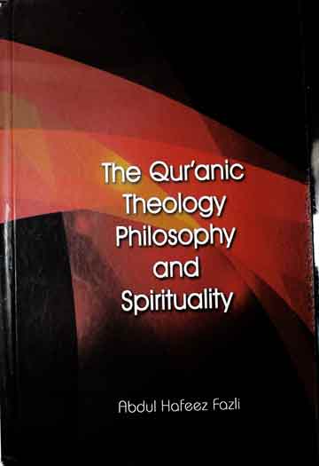 The Quranic theology philosophy and spirituality